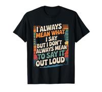 I Mean What I Say Not Always out Loud - Maglietta