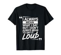 I Mean What I Say Not Always out Loud - Maglietta