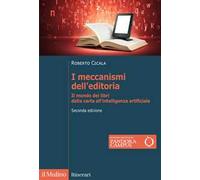 I meccanismi dell'editoria. Il mondo dei libri dalla carta all'intelligenza artificiale. Nuova ediz.