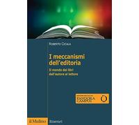 I meccanismi dell'editoria. Il mondo dei libri dall'autore al lettore
