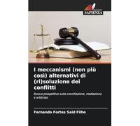 I meccanismi (non più così) alternativi di (ri)soluzione dei conflitti: Nuove prospettive sulla conciliazione, mediazione e arbitrato