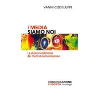 I media siamo noi. La società trasformata dai mezzi di comunicazione