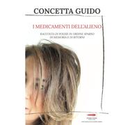 I medicamenti dell'alieno. Raccolta di poesie, in ordine sparso, della memoria e dei ritorni