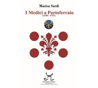 I Medici a Portoferraio 1548-1737 - Sardi Marisa