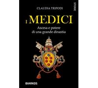 I Medici. Ascesa e potere di una grande dinastia