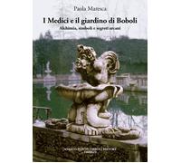 Libri Paola Maresca - I Medici E Il Giardino Di Boboli. Alchimia, Simboli E Segr