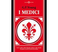 I Medici. Luci e ombre della dinastia medicea sullo sfondo di quattro secoli di storia fiorentina