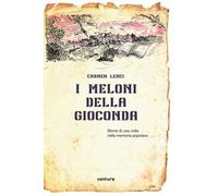 I meloni della Gioconda. Storia di una volta nella memoria popolare