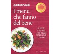 I menù che fanno del bene. 50 ricette di volti noti e food blogger contro la fame e la povertà