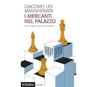 I mercanti nel palazzo. Fare impresa è anche fare politica - Mannheimer Gi...
