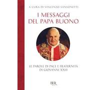 I messaggi del Papa buono. Le parole di pace e fraternità di Giovanni XXIII