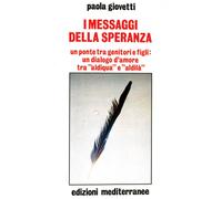 I messaggi della speranza. Un ponte tra genitori e figli: un dialogo d'amore tra «aldiqua» e «aldilà»