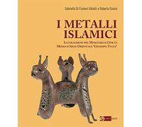 I metalli islamici. La Collezione del Museo delle Civiltà Museo d'Arte Orientale «Giuseppe Tucci». Ediz. a colori