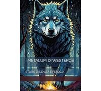 I METALUPI DI WESTEROS: STORIE DI LEALTÀ E FEROCIA