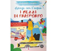 I mezzi di trasporto. Dipingi con l'acqua. Ediz. illustrata