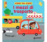 I mezzi di trasporto. Scorri, tira e scopri. Ediz. a colori