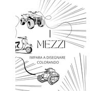I mezzi: Imparando a disegnare colorando !Scopri i mezzi e come sono fatti