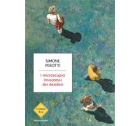 I microscopici insuccessi dei desideri - 2025 - Mondadori