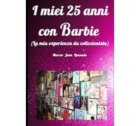 I miei 25 anni con Barbie.: La mia experienza da collezionista.