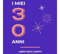 I Miei 30 Anni Libro degli ospiti: Per Scrivere Auguri E Messaggi - Buon Compleanno - Da Personalizzare - Regalo Per Uomini, Donne E Amici