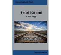 I MIEI 400 ANNI E ALTRI VIAGGI - NUOVA EDIZIONE AGGIORNATA 2022 -