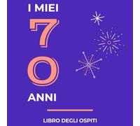 I Miei 70 Anni Libro degli ospiti: Per Scrivere Auguri E Messaggi - Buon Compleanno - Da Personalizzare - Regalo Per Uomini, Donne E Amici