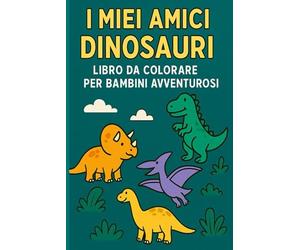 I miei amici Dinosauri: Libro da colorare per bambini avventurosi