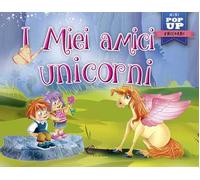 I miei amici unicorni. Pop-up miniclassici. Ediz. a colori