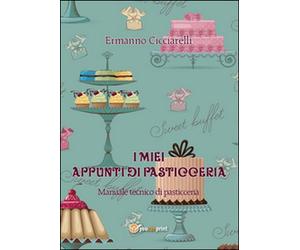 I miei appunti di pasticceria di Ermanno Cicciarelli, 2014, Youcanprint
