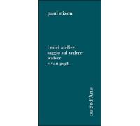 I miei atelier. Saggio sul vedere. Walser e Van Gogh