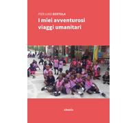 I miei avventurosi viaggi umanitari - Bertola Pier Luigi