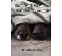 I miei cani russano. Senti che bel rumore di Lisabetta Mugnai, 2019, Youcanp.