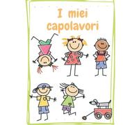 I miei capolavori: Quaderno da Disegno per bambini. 50 pagine per i loro primi capolavori.
