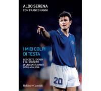 I miei colpi di testa. Le scelte, i derby e gli scudetti di un centravanti...