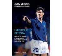 I miei colpi di testa. Le scelte, i derby e gli scudetti di un centravanti con la valigia