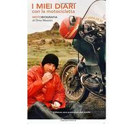 I MIEI DIARI CON LA MOTOCICLETTA - Dino Mazzini - ilmiolibro, 2018