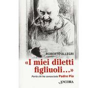 «I miei diletti figliuoli...». Parla chi ha conosciuto Padre Pio