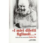 «I miei diletti figliuoli...». Parla chi ha conosciuto Padre Pio