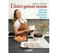 I miei dolci golosi senza glutine, zucchero, lattosio