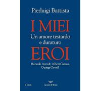 I MIEI EROI. UN AMORE TESTARDO E DURATURO - BATTISTA PIERLUIGI - La nave di