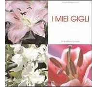 I miei gigli. Ediz. illustrata