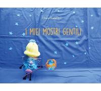 I miei mostri gentili. Ediz. illustrata