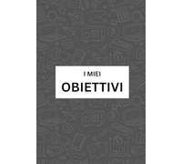 I MIEI OBIETTIVI | I miei Obiettivi Personali, Professionali e Finanziari a 12 Mesi - 3 Anni - 10 Anni | Da scrivere mattina e sera per mantenere sempre il focus
