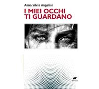 I miei occhi ti guardano - Angelini Anna Silvia