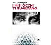 I miei occhi ti guardano - Angelini Anna Silvia