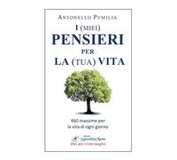 I (miei) pensieri per la (tua) vita. 460 massime per la vita di o