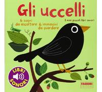 Gli uccelli. I miei piccoli libri sonori. Ediz. illustrata