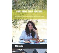 I MIEI PRANZI DELLA DOMENICA: Ricette facili, veloci ed economiche de La cucina di Rita