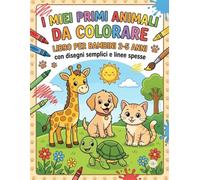 I Miei Primi Animali da Colorare: Libro per bambini con disegni semplici e linee spesse. Divertenti animali da scoprire per età 2-5 anni