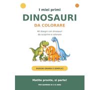 I miei primi dinosauri da colorare: 40 disegni con dinosauri da scoprire e colorare